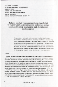 Badanie kinetyki rozprzestrzeniania się pęknięć w tworzywach ceramiczych na podstawie zmian oporności i emisji akustycznej pod obciążeniem mechanicznym = Kinetic studies of cracks programation in ceramic materials based on the analysis of resistivity and accoustic changes of the samples under load