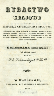Rybactwo krajowe czyli Historyja naturalna ryb krajowych : gospodarstwo dziko żyjących w rzekach i jeziorach, ryboł&oacute;stwo: opisanie rozmaitych narzędzi rybackich i sposob&oacute;w ich używania, rozmnażanie i przeprowadzanie ryb, zakładanie staw&oacute;w, ch&oacute;w stawowy karpi i innych ryb, szacowanie staw&oacute;w rybnych i Kalendarz rybacki (z 7 tablicami rycin)