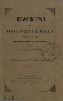 Jedwabnictwo czyli Nauka o wychowie jedwabnik&oacute;w morwowych ze stanowiska nowszych badań naukowych z 16 drzewor. w tekscie i 5 tabl. litograf.