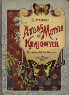 Atlas motyli krajowych : z 218 wizerunkami kolorowemi motyli, ich gąsienic i poczwarek na 18 tablicach, i 30 rycinami w tekście