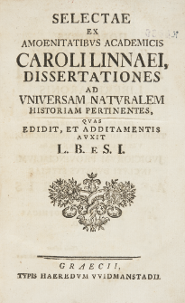 Selectae ex Amoenitatibus Academicis Caroli Linnaei Dissertationes Ad Universam Naturalem Historiam Pertinentes, Quas Edidit, Et Additamentis Auxit L. B. e S. I. [i.e. G. L. Biwald]